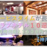 【神戸版】サービスタイム時間が長いラブホテルは？１０時間超えのみ紹介！女子会やラブホデートにおすすめ１０選